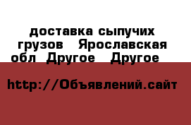 доставка сыпучих грузов - Ярославская обл. Другое » Другое   